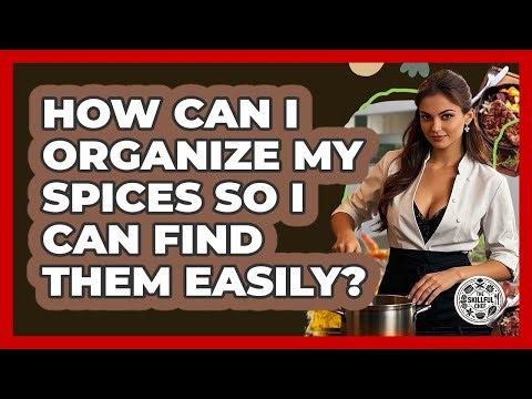 How Can I Organize My Spices So I Can Find Them Easily? - The Skillful Chef