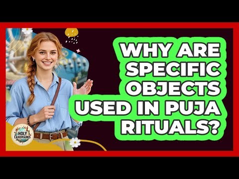 Why Are Specific Objects Used In Puja Rituals?