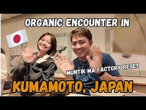 Organic Encounter in KUMAMOTO JAPAN 🇯🇵 Muntik pa ma Factory Reset!
