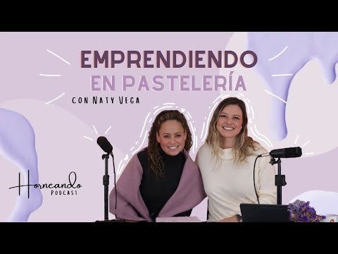 Emprendiendo en Pastelería con Naty Vega | Horneando Podcast | Camila España Bakery