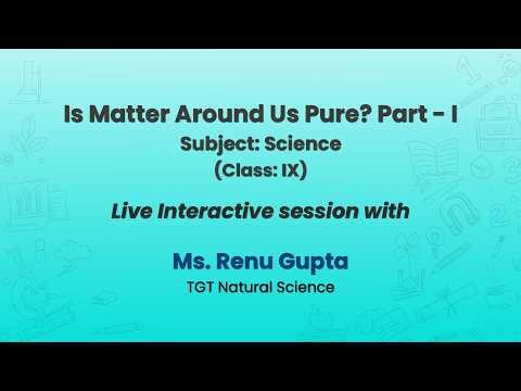 NCERT Is Matter Around Us Pure? Part - I Subject: Science (Class: IX) Live
