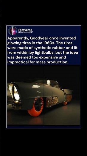 Apparently, Goodyear once invented glowing tires in the 1960s The tires were made of synthetic rubb
