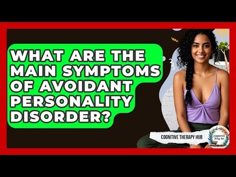 What Are The Main Symptoms Of Avoidant Personality Disorder? - Cognitive Therapy Hub
