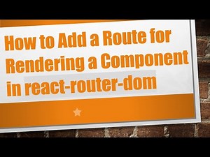 How to Add a Route for Rendering a Component in react-router-dom