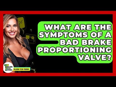 What Are The Symptoms Of A Bad Brake Proportioning Valve? - Talking Tech Trends