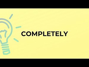 What is the meaning of the word COMPLETELY?