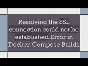 Resolving the SSL connection could not be established Error in Docker-Compose Builds