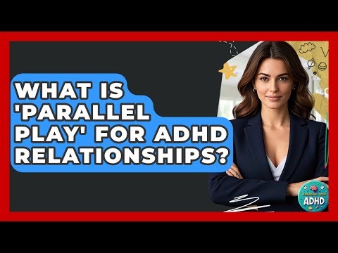 What Is 'parallel Play' For ADHD Relationships? - Managing Your ADHD