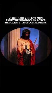 Jesus Said Violent Men Take The KingdomBy Force — He Meant It As A Compliment