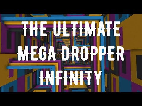 The Ultimate Mega Dropper Infinity!