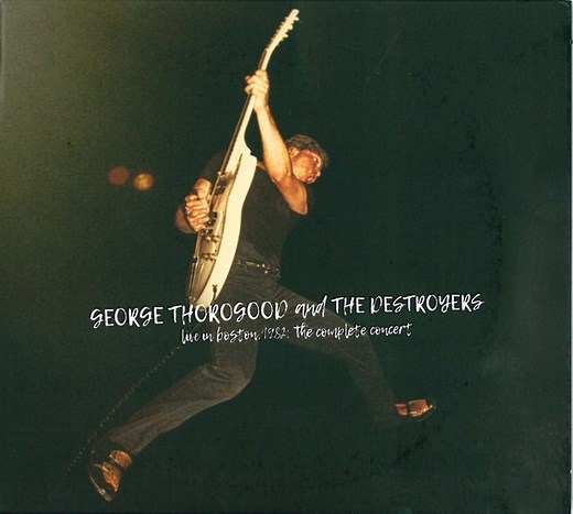 George Thorogood And The Destroyers - Live In Boston 1982: The Complete Concert