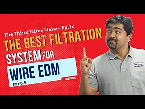 Wire cutting EDM- Filtration System: The Think Filter Show: Ep. 12: Part 5