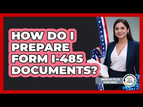 How Do I Prepare Form I-485 Documents?