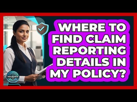 Where To Find Claim Reporting Details In My Policy?