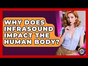 Why Does Infrasound Impact The Human Body? - The Everyday Why