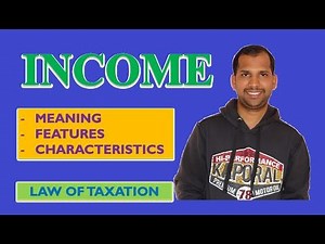 Income | Meaning and Features or Characteristics | Gift Tax | Law of Taxation