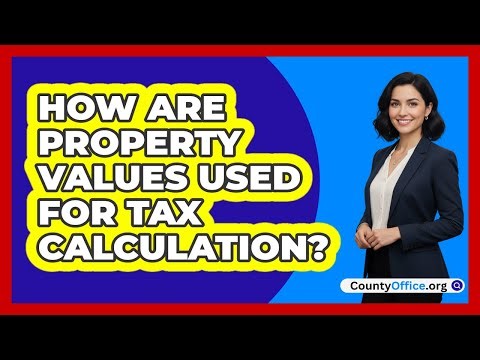 How Are Property Values Used For Tax Calculation?