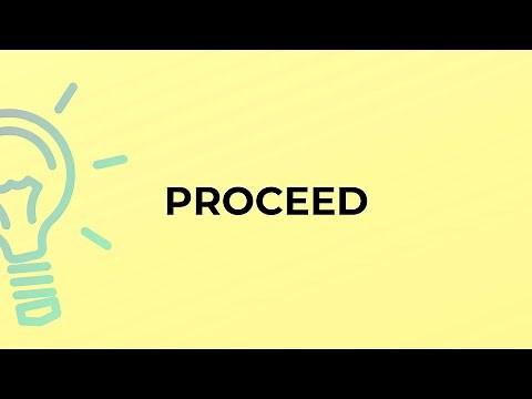 What is the meaning of the word PROCEED?