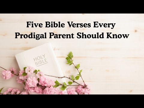 5 Bible Verses Every Prodigal Parent Should Know