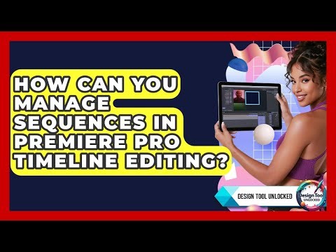 How Can You Manage Sequences In Premiere Pro Timeline Editing? - Design Tool Unlocked