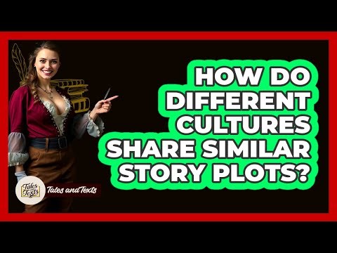 How Do Different Cultures Share Similar Story Plots? - Tales And Texts