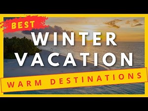 10 Best Warm Winter Vacation Destinations | Warm Countries To Visit
