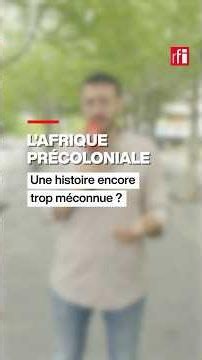 Pourquoi l’histoire de l’Afrique précoloniale reste-t-elle si méconnue ? • RFI
