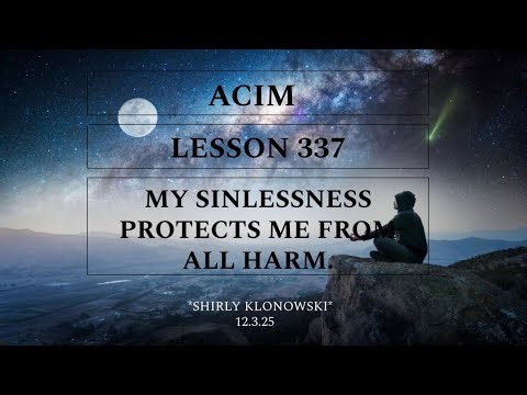 365 days of ACIM: Lesson 337 - “My Sinlessness protects me from all harm”