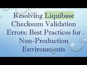 Resolving Liquibase Checksum Validation Errors: Best Practices for Non-Production Environments