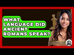 What Language Did Ancient Romans Speak? - Inside Museum Walls