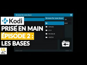 Prise en main de Kodi - #2 Les bases (navigation, ajout sources, lecture, raccourcis claviers...)