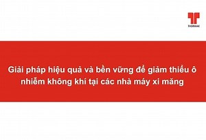 Giải pháp hiệu quả và bền vững để giảm thiểu ô nhiễm không khí tại các nhà máy xi măng - Công ty Thermax
