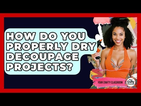 How Do You Properly Dry Decoupage Projects? - Your Crafty Classroom