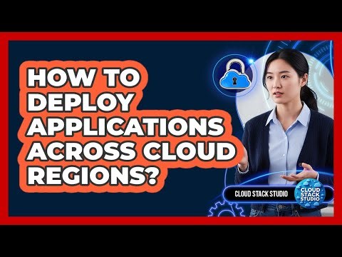 How To Deploy Applications Across Cloud Regions?