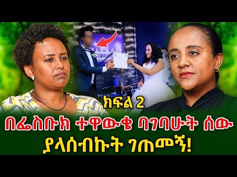 በፌስቡክ ተዋውቄ የጀመርኩት ትደር ዋጋ አስከፈለኝ! ክፍል 2 #shegerinfo #meseretbezu|Ethiopia