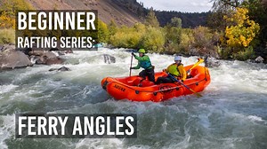 Beginner Rafting Series - Ferry Angles — Rafting Magazine