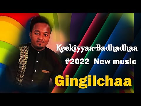 Keekiyyaa Badhaadhaa-Gingilchaa-2022 sirba haarawa afaan oromoo