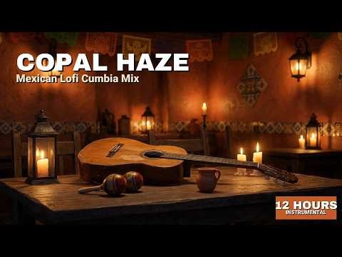 Copal Haze | 12 Hours Mexican Lofi Music for Study, Work & Relaxation