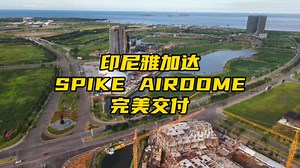 印尼雅加达SPIKE AIRDOME项目完美交付