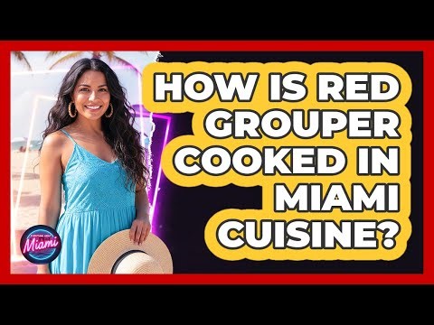 How Is Red Grouper Cooked In Miami Cuisine?