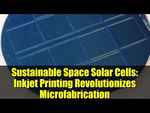 Sustainable Space Solar Cells: Inkjet Printing Revolutionizes Microfabrication