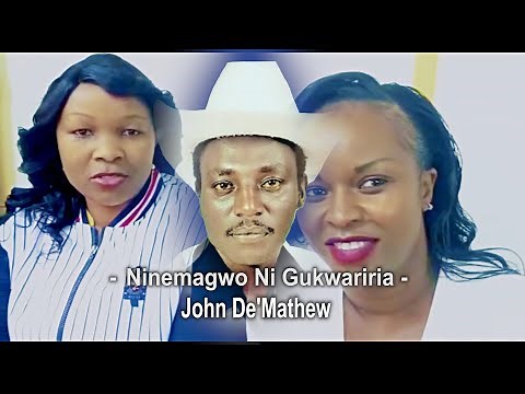 JOHN DE'MATHEW - NINEMAGWO NI GUKWARIRIA