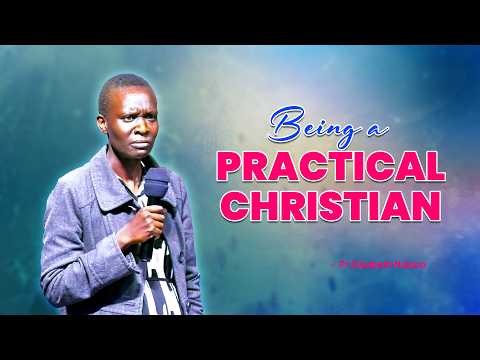 BEING A PRACTICAL CHRISTIAN - Pr. Elizabeth Mokoro