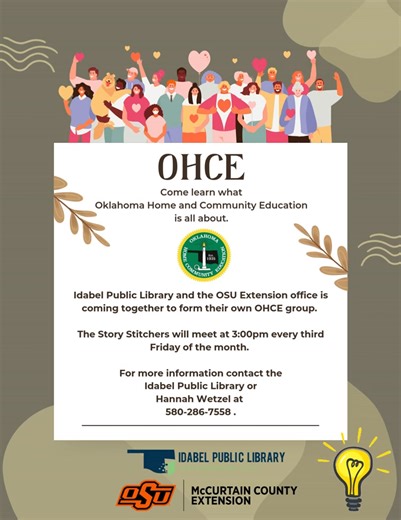 The Idabel Public Library will be hosting Hannah Wetzel with the OSU Extension Office this afternoon at 2:00 (after January, the time will move to 3:00) for our first Story Stitchers meeting of 2026. What is OHCE? Oklahoma Home & Community Education is a statewide organization with members in local communities across all 77 counties. Dedicated to lifelong learning and community service, OHCE empowers individuals by teaching valuable skills that enhance daily life. Through friendship, support, an