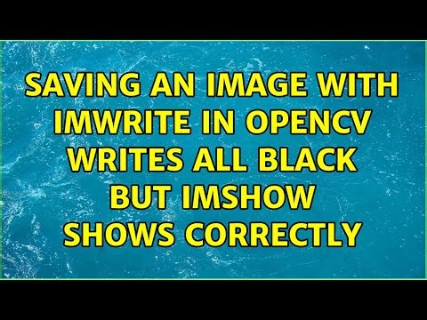 Saving an image with imwrite in opencv writes all black but imshow shows correctly (2 Solutions!!)