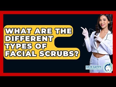 What Are The Different Types Of Facial Scrubs? - Skin Savvy Dermatology