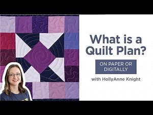 What Is A Quilt Plan? | Learn How To Create a Paper or Digital Quilting Plan with HollyAnne Knight
