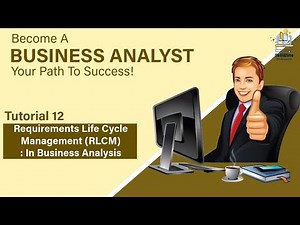 Tutorial 12 – Requirements Life Cycle Management in Business Analysis