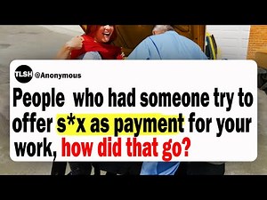 People Who Had Someone Try To Offer Intimate Favors As Payment For Your Work, How Did That Go?