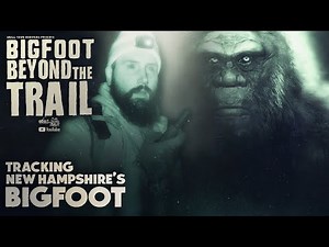 Tracking New Hampshire's Bigfoot - Bigfoot Beyond the Trail (New Sasquatch Evidence Documentary)